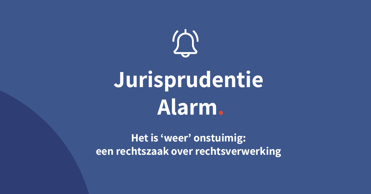 Het is ‘weer’ onstuimig: een rechtszaak over rechtsverwerking